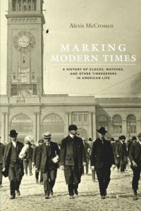 cover of the book Marking Modern Times: A History of Clocks, Watches, and Other Timekeepers in American Life