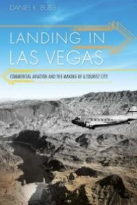 cover of the book Landing in Las Vegas : Commercial Aviation and the Making of a Tourist City