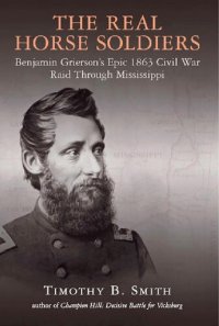 cover of the book The Real Horse Soldiers: Benjamin Grierson’s Epic 1863 Civil War Raid Through Mississippi