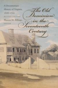 cover of the book The Old Dominion in the Seventeenth Century : A Documentary History of Virginia, 1606-1700