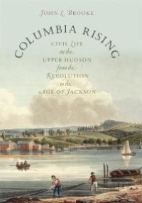 cover of the book Columbia Rising : Civil Life on the Upper Hudson from the Revolution to the Age of Jackson