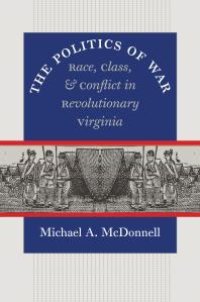 cover of the book The Politics of War : Race, Class, and Conflict in Revolutionary Virginia