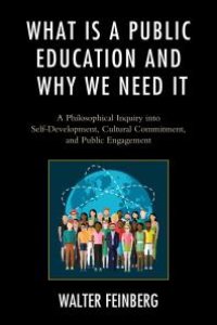 cover of the book What Is a Public Education and Why We Need It : A Philosophical Inquiry into Self-Development, Cultural Commitment, and Public Engagement