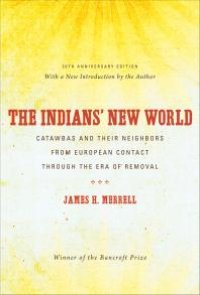 cover of the book The Indians' New World : Catawbas and Their Neighbors from European Contact Through the Era of Removal