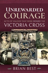 cover of the book Unrewarded Courage: Acts of Valour that Were Denied the Victoria Cross