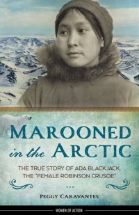 cover of the book Marooned in the Arctic: The True Story of Ada Blackjack, the "Female Robinson Crusoe" (15) (Women of Action)