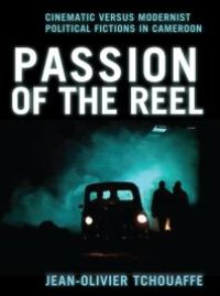 cover of the book Passion of the Reel : Cinematic versus Modernist Political Fictions in Cameroon