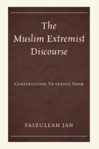 cover of the book The Muslim Extremist Discourse : Constructing Us versus Them