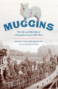 cover of the book Muggins: The Life and Afterlife of a Canadian Canine War Hero