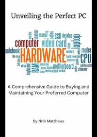 cover of the book Unveiling the Perfect PC: A Comprehensive Guide to Buying & Maintaining Your Preferred Computer