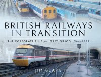 cover of the book British Railways in Transition: The Corporate Blue and Grey Period 1964–1997