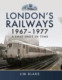 cover of the book London's Railways, 1967–1977: A Snap Shot in Time