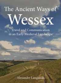 cover of the book The Ancient Ways of Wessex: Travel and Communication in an Early Medieval Landscape