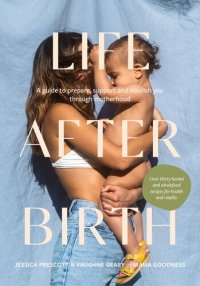 cover of the book Life After Birth: A Guide to Prepare, Support and Nourish You Through Motherhood