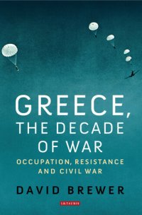 cover of the book Greece, the Decade of War: Occupation, Resistance and Civil War