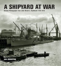 cover of the book A Shipyard at War: Unseen Photographs from John Brown's, Clydebank 1914-1918