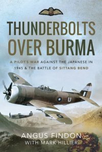 cover of the book Thunderbolts Over Burma: A Pilot's War Against the Japanese in 1945 & the Battle of Sittang Bend