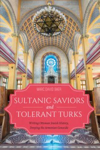 cover of the book Sultanic Saviors and Tolerant Turks: Writing Ottoman Jewish History, Denying the Armenian Genocide