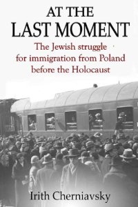 cover of the book At the Last Moment : The Jewish Struggle for Emigration from Poland before the Holocaust