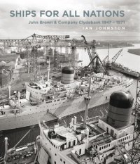 cover of the book Ships for All Nations: John Brown & Company Clydebank, 1847–1971