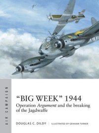 cover of the book “Big Week” 1944: Operation Argument and the breaking of the Jagdwaffe