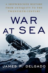 cover of the book War at Sea: A Shipwrecked History from Antiquity to the Twentieth Century