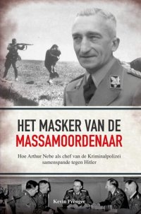 cover of the book Het masker van de massamoordenaar: hoe Arthur Nebe als chef van de Kriminalpolizei samenspande tegen Hitler