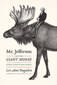 cover of the book Mr. Jefferson and the Giant Moose: Natural History in Early America