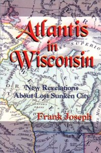 cover of the book Atlantis in Wisconsin: New Revelations About Lost Sunken City