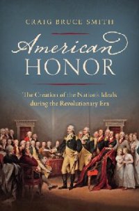 cover of the book American Honor: The Creation of the Nation's Ideals during the Revolutionary Era