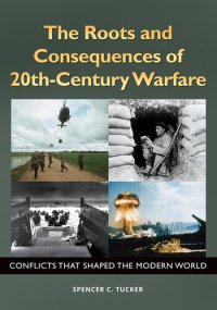 cover of the book The Roots and Consequences of 20th-Century Warfare: Conflicts that Shaped the Modern World: Conflicts That Shaped the Modern World