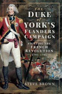 cover of the book The Duke of York's Flanders Campaign: Fighting the French Revolution, 1793–1795