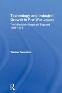 cover of the book Technology and Industrial Growth in Pre-War Japan: The Mitsubishi-Nagasaki Shipyard 1884-1934