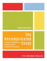 cover of the book The Uncomplicated Essay: A Painlessly Straightforward Formula for Writing Effective Literary Analyses (Middle School Edition) (1)