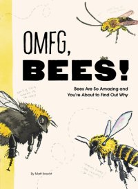 cover of the book OMFG, BEES!: Bees Are So Amazing and You're About to Find Out Why