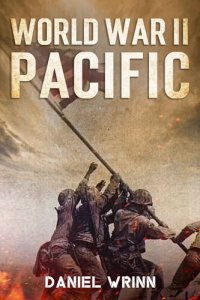 cover of the book World War II Pacific: Battles and Campaigns from Guadalcanal to Okinawa 1942-1945 (WW2 Pacific Military History Series)