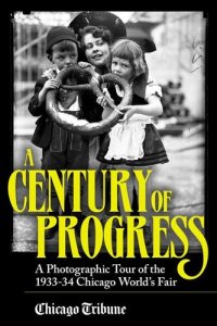 cover of the book A Century of Progress: A Photographic Tour of the 1933–34 Chicago World's Fair