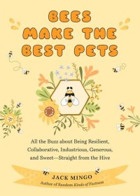 cover of the book Bees Make the Best Pets: All the Buzz about Being Resilient, Collaborative, Industrious, Generous, and Sweet—Straight from the Hive