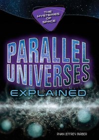 cover of the book Parallel Universes Explained (Mysteries of Space)