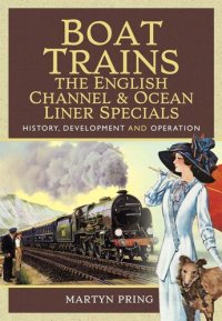 cover of the book Boat Trains: The English Channel & Ocean Liner Specials: History, Development and Operation