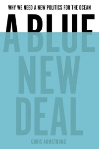 cover of the book A Blue New Deal: Why We Need a New Politics for the Ocean