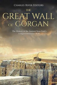 cover of the book The Great Wall of Gorgan: The History of the Ancient Near East’s Longest Defensive Wall