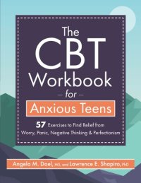 cover of the book The CBT Workbook for Anxious Teens: 57 Exercises to Find Relief from Worry, Panic, Negative Thinking & Perfectionism