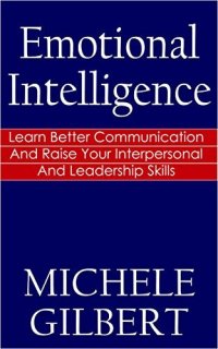 cover of the book Emotional Intelligence: Learn Better Communication And Raise Your Interpersonal And Leadership Skills (Communication, Problem Solving, Positive Psychology,Emotions)