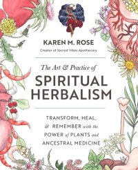 cover of the book The Art & Practice of Spiritual Herbalism: Transform, Heal, and Remember with the Power of Plants and Ancestral Medicine