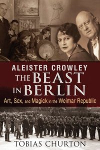 cover of the book Aleister Crowley: The Beast in Berlin: Art, Sex, and Magick in the Weimar Republic