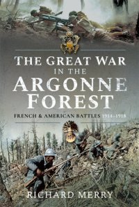 cover of the book The Great War in the Argonne Forest: French and American Battles, 1914-1918