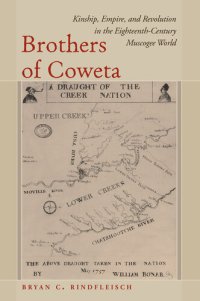 cover of the book Brothers of Coweta: Kinship, Empire, and Revolution in the Eighteenth-Century Muscogee World