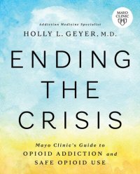 cover of the book Ending the Crisis: Mayo Clinic’s Guide to Opioid Addiction and Safe Opioid Use