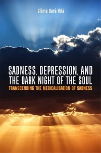 cover of the book Sadness, Depression, and the Dark Night of the Soul: Transcending the Medicalisation of Sadness